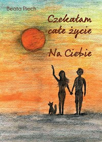 Czekałam całe życie. Na Ciebie - Beata Piech - ebook