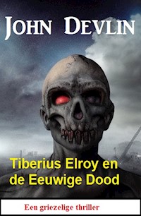Tiberius Elroy en de Eeuwige Dood: Een griezelige thriller - John Devlin - ebook