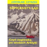 Szpiczasty ląd czyli żaglówką po wodach Arktyki - Jarosław Czyszek - książka