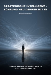 Strategische Intelligenz – Führung neu denken mit KI - Feodor Lebedev - ebook
