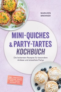 Mini-Quiches & Party-Tartes Kochbuch: Die leckersten Rezepte für besondere Anlässe und stressfreie Partys – inkl. herzhafter Klassiker, süßen Mini-Tartes, Beilagen uvm. - Marleen Brenner - ebook