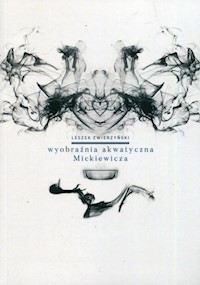 Wyobraźnia akwatyczna Mickiewicza - Zwierzyński Leszek - książka