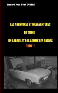 Les aventures et mésaventures de Titine, un cabriolet pas comme les autres ... - Bernard Jean René Dusert - ebook