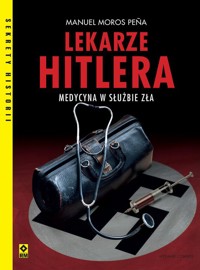 Lekarze Hitlera. Medycyna w służbie zła - Manuel Moros Peña - książka