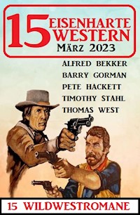 15 Eisenharte Western März 2023: 15 Wildwestromane - Alfred Bekker - ebook