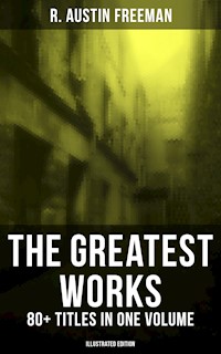 The Greatest Works of R. Austin Freeman: 80+ Titles in One Volume (Illustrated Edition) - R. Austin Freeman - ebook