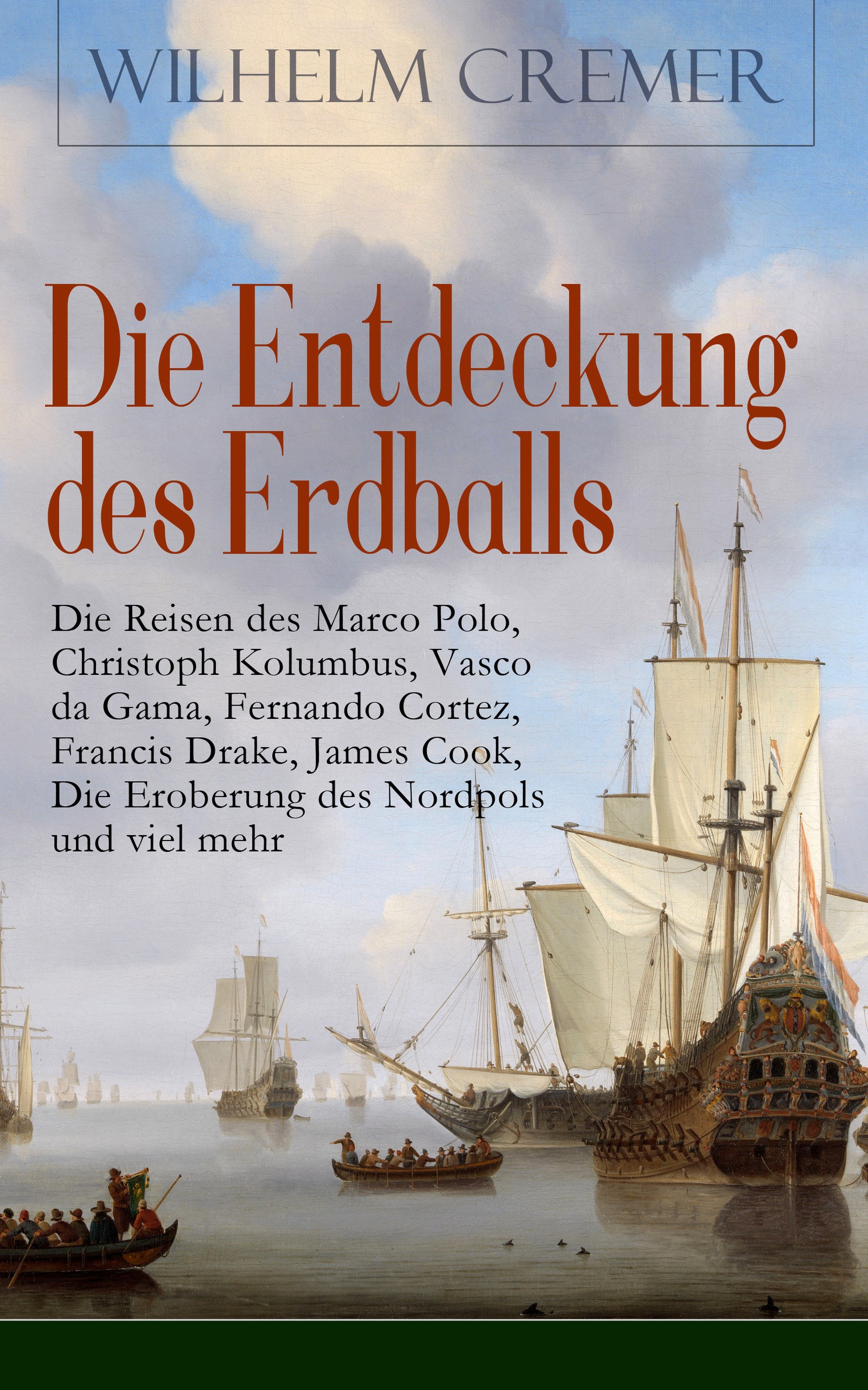 Die Entdeckung des Erdballs - Die Reisen des Marco Polo, Christoph Kolumbus, Vasco da Gama, Fernando Cortez, Francis Drake, James Cook, Die Eroberu...