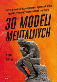 30 modeli mentalnych. Ścieżka prowadząca do podejmowania najlepszych decyzji i szybkiego rozwiązywania trudnych problemów - Hollins  Peter - audiobook