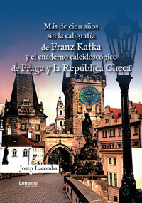 Más de cien años sin la caligrafía de Franz Kafka y el cuaderno caleidoscópico de Praga y la República Checa - Josep Lacomba - ebook