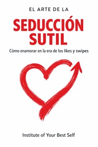 El arte de la seducción sutil - Equipo Institute of Your Best Self - ebook