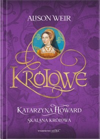 Katarzyna Howard. Skalana królowa - Alison Weir - książka