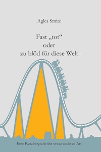 Fast "tot" oder zu blöd für diese Welt - Aglea Smite - ebook