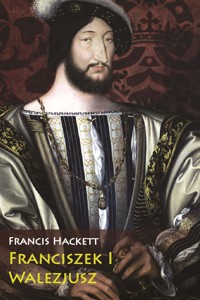 Franciszek I Walezjusz - Francis Hackett - ebook + książka