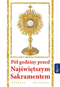 Pół godziny przed Najświętszym Sakramentem - Jolanta Szczypta - ebook + książka