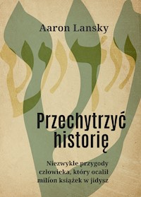 Przechytrzyć historię. Niezwykłe przygody człowieka, który ocalił milion książek w jidysz - Lansky Aaron - ebook