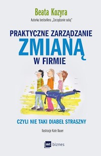 Praktyczne zarządzanie zmianą w firmie czyli nie taki diabeł straszny - Beata Kozyra - książka