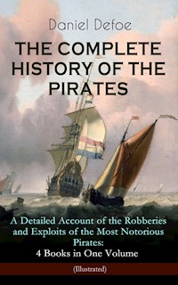 THE COMPLETE HISTORY OF THE PIRATES – A Detailed Account of the Robberies and Exploits of the Most Notorious Pirates: 4 Books in One Volume (Illustrated) - Daniel Defoe - ebook