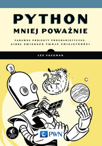 Python mniej poważnie. Zabawne projekty programistyczne, które zwiększą Twoje umiejętności - Lee Vaughan - książka