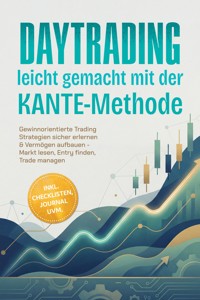 Daytrading leicht gemacht mit der KANTE-Methode: Gewinnorientierte Trading Strategien sicher erlernen & Vermögen aufbauen - Markt lesen, Entry finden, Trade managen – inkl. Checklisten, Journal uvm. - Kaspar Dahlmann - ebook