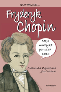 Nazywam się Fryderyk Chopin - Józef Wilkoń, Aleksandra Zgorzelska - książka