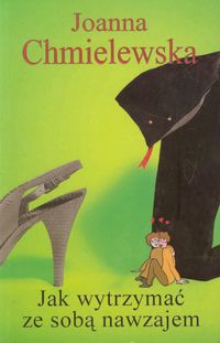Jak wytrzymać ze sobą nawzajem - Joanna Chmielewska - książka