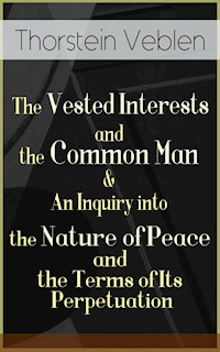 The Vested Interests and the Common Man & An Inquiry into the Nature of Peace and the Terms of Its Perpetuation - Thorstein Veblen - ebook
