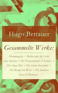 Gesammelte Werke: Hemmungslos + Bobbie oder die Liebe eines Knaben + Der Frauenmörder (3 Krimis) + Das blaue Mal + Die Stadt ohne Juden + Der Kampf um Wien + Die freudlose Gasse (4 Romane) - Hugo Bettauer - ebook