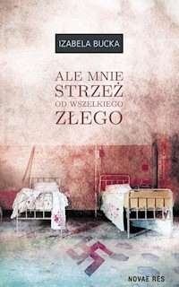 Ale mnie strzeż od wszelkiego złego - Izabela Bucka - książka