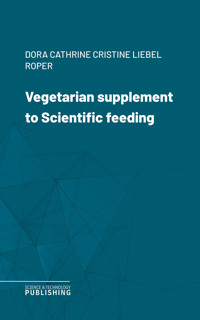 Vegetarian supplement to Scientific feeding - Dora Cathrine Cristine Liebel Roper - ebook