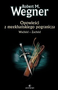 Wschód-Zachód. Opowieści z meekhańskiego pogranicza. Tom 2 - Robert M. Wegner - książka