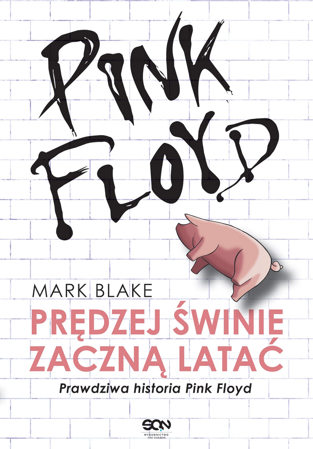 Pink Floyd. Prędzej świnie zaczną latać. Prawdziwa historia Pink Floyd. - Mark Blake - książka