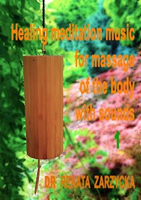 Uzdrawiająca muzyka medytacyjna do masażu ciała dźwiękami. Cz.1  Healing meditation music for massage of the body with sounds - dr Renata Zarzycka - audiobook