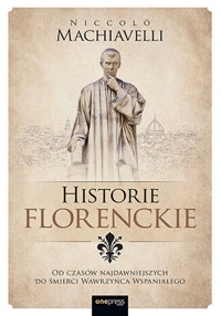 Historie florenckie. Od czasów najdawniejszych do śmierci Wawrzyńca Wspaniałego - Machiavelli Niccolo - książka
