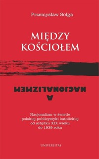 Między Kościołem a nacjonalizmem - Przemysław Sołga - książka
