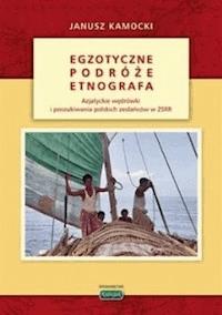 Egzotyczne podróże etnografa. Azjatyckie wędrówki i poszukiwania polskich zesłańców w ZSRR - Janusz Kamocki - ebook