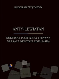 Anty-Lewiatan. Doktryna polityczna i prawna Murraya Newtona Rothbarda - Wojtyszyn Radosław - ebook