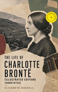 The Life of Charlotte Brontë (Illustrated Edition) (Annotated) - Elizabeth Gaskell - ebook