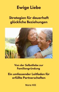 Ewige Liebe - Strategien für dauerhaft glückliche Beziehungen - Nora Hill - ebook