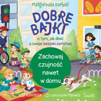 Zachowaj czujność nawet w domu. Dobre bajki o tym, jak dbać o swoje bezpieczeństwo - Korbiel Małgorzata - audiobook