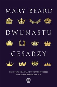 Dwunastu cesarzy. Przedstawienia władzy od starożytności do czasów współczesnych - Mary Beard - ebook