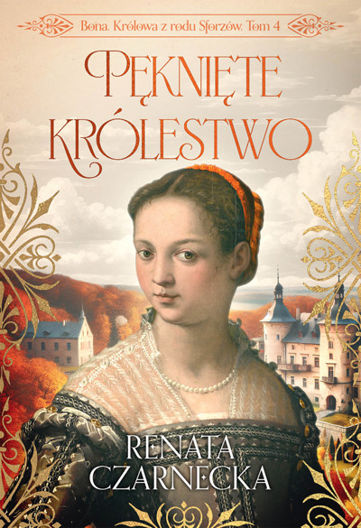 Okładka książki Bona. Królowa z rodu Sforzów. Tom 4. Pęknięte królestwo