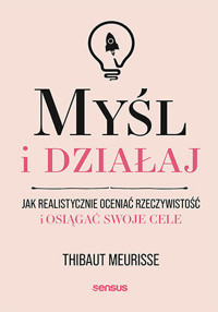 Myśl i działaj. Jak realistycznie oceniać rzeczywistość i osiągać swoje cele - Thibaut Meurisse - audiobook + książka