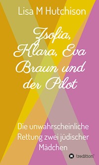 Zsofia, Klara, Eva Braun und der Pilot - Lisa M Hutchison - ebook