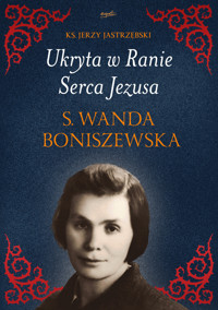 Ukryta w Ranie Serca Jezusa. s. Wanda Boniszewska - Ks. Jerzy Jastrzębski - ebook