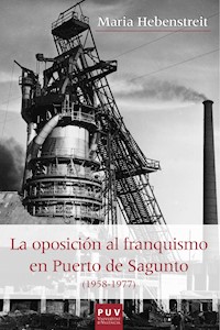 La oposición al franquismo en el Puerto de Sagunto (1958-1977) - Maria Hebenstreit - ebook