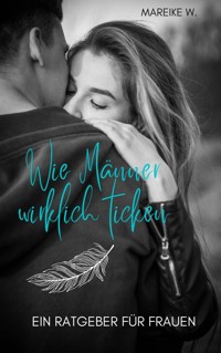 Wie Männer wirklich ticken - Mareike W. - ebook