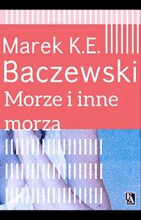 Morze i inne morza - Marek K.E.Baczewski - ebook