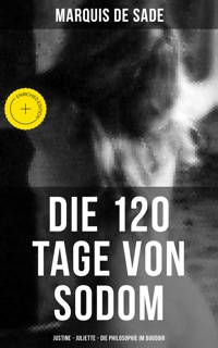 Marquis de Sade: Die 120 Tage von Sodom - Justine - Juliette - Die Philosophie im Boudoir - Marquis de Sade - ebook