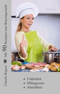 Mit 90 Rezepten zum Wunschgewicht - Claudia Wagner - ebook