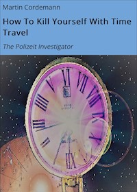 How To Kill Yourself With Time Travel - Martin Cordemann - ebook